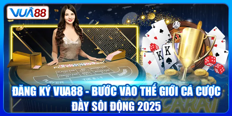dang ky vua88 buoc vao the gioi ca cuoc day soi dong 2025
