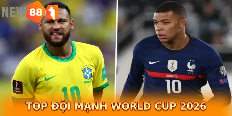 Top đội mạnh World Cup 2026 được kỳ vọng nhất là ai?
